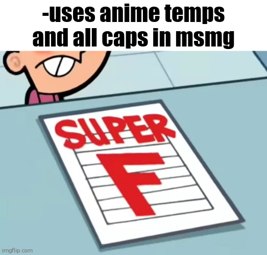 -194739287295761615535195932 social credit | -uses anime temps and all caps in msmg | image tagged in me if x was a class super f | made w/ Imgflip meme maker