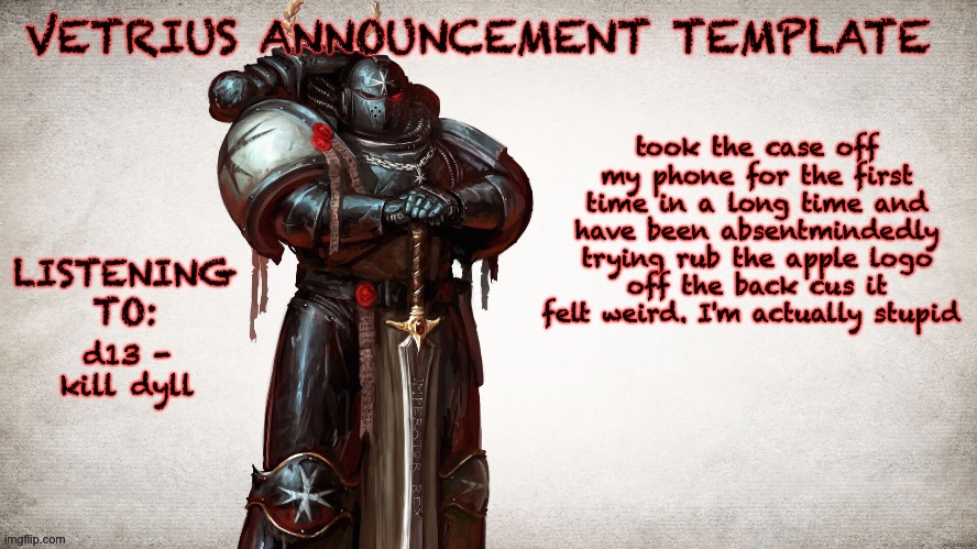 tu eres un indiota | took the case off my phone for the first time in a long time and have been absentmindedly trying rub the apple logo off the back cus it felt weird. I'm actually stupid; d13 - kill dyll | image tagged in vetrius announcement temp 1 | made w/ Imgflip meme maker