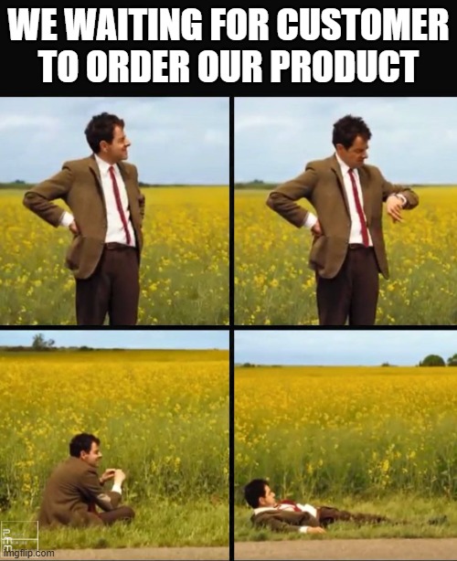 Waiting | WE WAITING FOR CUSTOMER TO ORDER OUR PRODUCT | image tagged in mr bean waiting | made w/ Imgflip meme maker