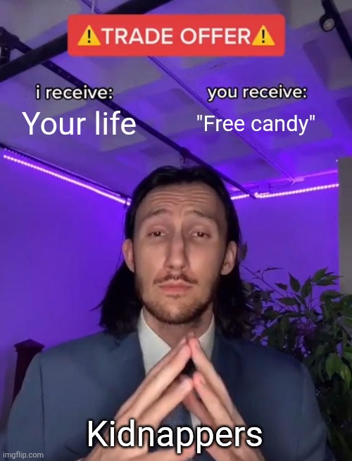 Trade Offer | Your life "Free candy" Kidnappers | image tagged in trade offer | made w/ Imgflip meme maker