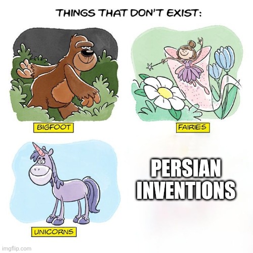 Persian inventions | PERSIAN INVENTIONS | image tagged in things that don't exist,iran,iranian,persian,inventions,golden age | made w/ Imgflip meme maker