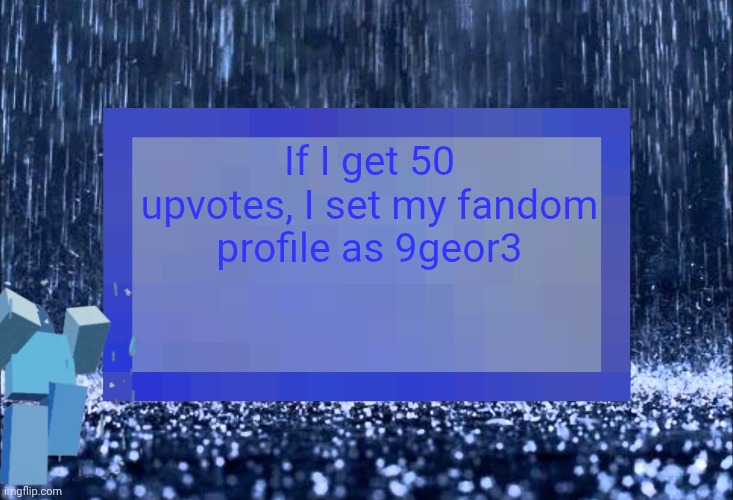 1 day limit btw | If I get 50 upvotes, I set my fandom profile as 9geor3 | image tagged in even worse announcement temp | made w/ Imgflip meme maker