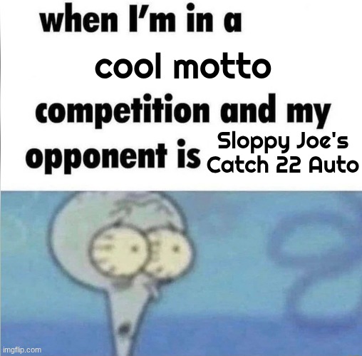 fictional racing team I created | cool motto; Sloppy Joe's Catch 22 Auto | image tagged in memes | made w/ Imgflip meme maker