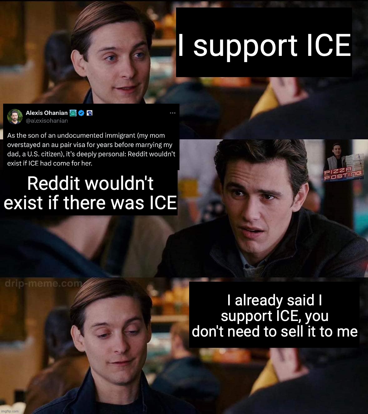 Harry, You Don't Need to Sell It To Me | I support ICE; Reddit wouldn't exist if there was ICE; I already said I support ICE, you don't need to sell it to me | image tagged in harry you don't need to sell it to me | made w/ Imgflip meme maker