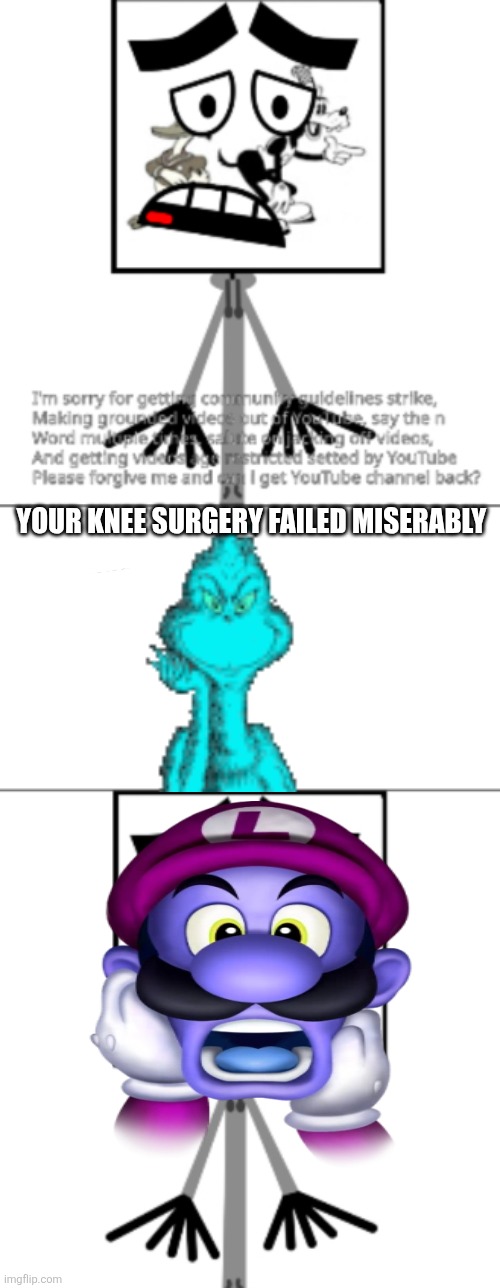 Knee surgery | YOUR KNEE SURGERY FAILED MISERABLY | image tagged in ruin this fill in meme 241,knee surgery,deviantart,youtube,oh wow are you actually reading these tags | made w/ Imgflip meme maker