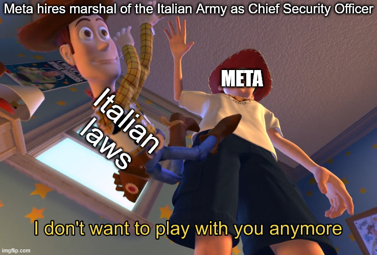 Nothing suspicious here | Meta hires marshal of the Italian Army as Chief Security Officer; META; Italian laws | image tagged in i don't want to play with you anymore | made w/ Imgflip meme maker