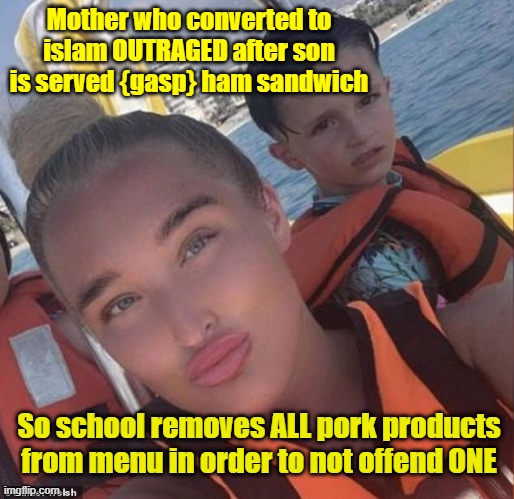 The face of smug {the UK is done, stick a fork in it} | Mother who converted to islam OUTRAGED after son is served {gasp} ham sandwich; So school removes ALL pork products from menu in order to not offend ONE | image tagged in islam,pork,invasion,england | made w/ Imgflip meme maker