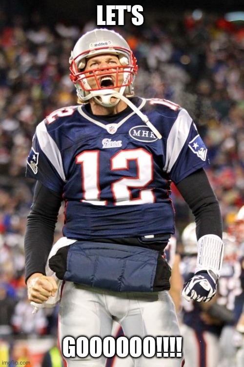 Tom Brady | LET'S GOOOOOO!!!! | image tagged in tom brady | made w/ Imgflip meme maker