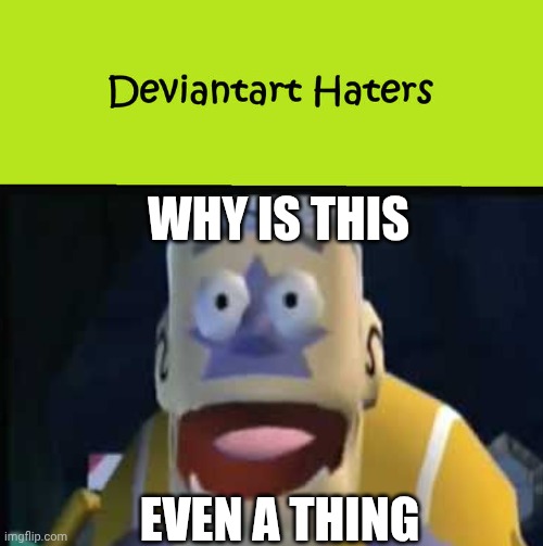 Me Ruining A Fill In Meme #317 | WHY IS THIS; EVEN A THING | image tagged in ruin this fill in meme 317 | made w/ Imgflip meme maker