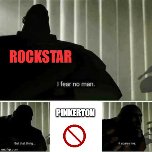 I fear no man | ROCKSTAR; PINKERTON | image tagged in i fear no man | made w/ Imgflip meme maker