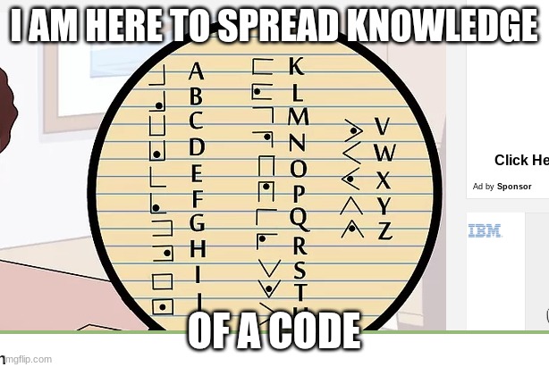 have fun | I AM HERE TO SPREAD KNOWLEDGE; OF A CODE | image tagged in pigpen code correct,lol you're reading these tags | made w/ Imgflip meme maker