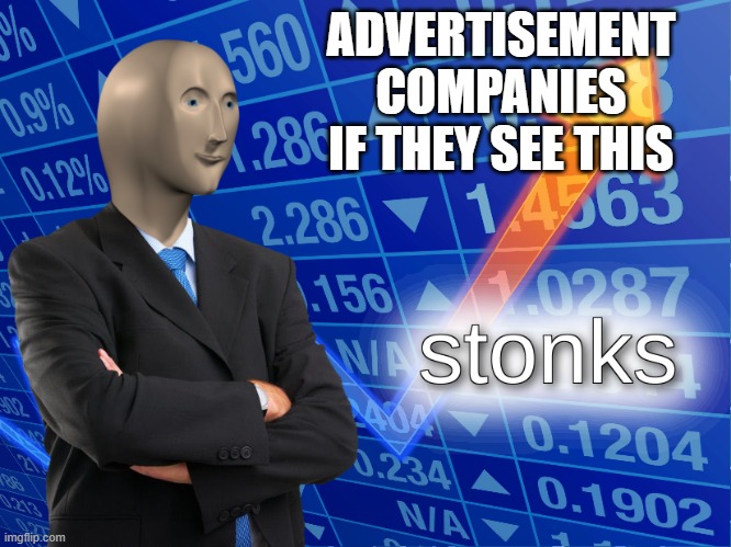 stonks | ADVERTISEMENT COMPANIES IF THEY SEE THIS | image tagged in stonks | made w/ Imgflip meme maker