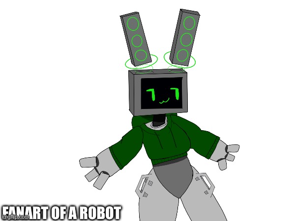 Fanart of a robot | FANART OF A ROBOT | image tagged in robot | made w/ Imgflip meme maker