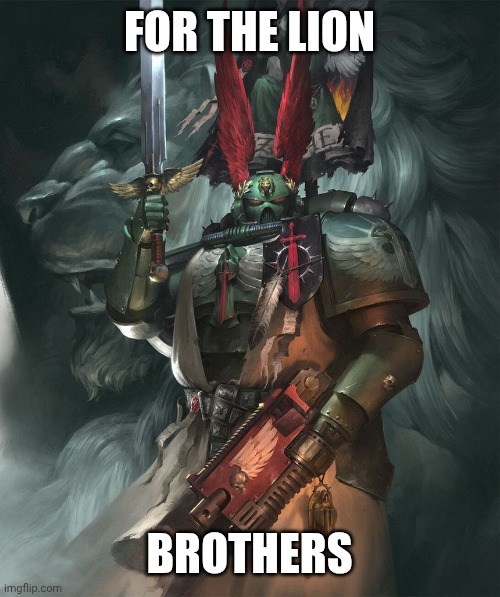 THE LION | FOR THE LION; BROTHERS | image tagged in dark angel,warhammer 40k | made w/ Imgflip meme maker