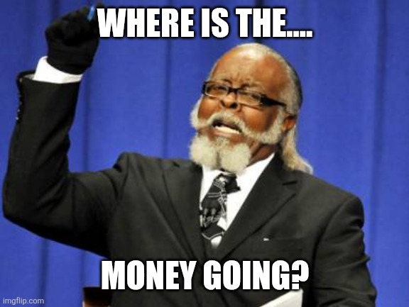 Too Damn High | WHERE IS THE.... MONEY GOING? | image tagged in memes,too damn high | made w/ Imgflip meme maker