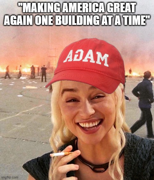 Disaster smoker girl MAGA edition | "MAKING AMERICA GREAT AGAIN ONE BUILDING AT A TIME" | image tagged in disaster smoker girl maga edition | made w/ Imgflip meme maker
