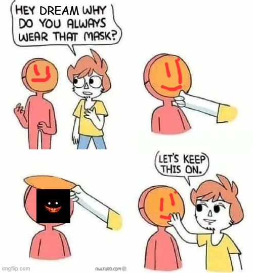 Why Do you always wear that mask? | DREAM | image tagged in why do you always wear that mask | made w/ Imgflip meme maker