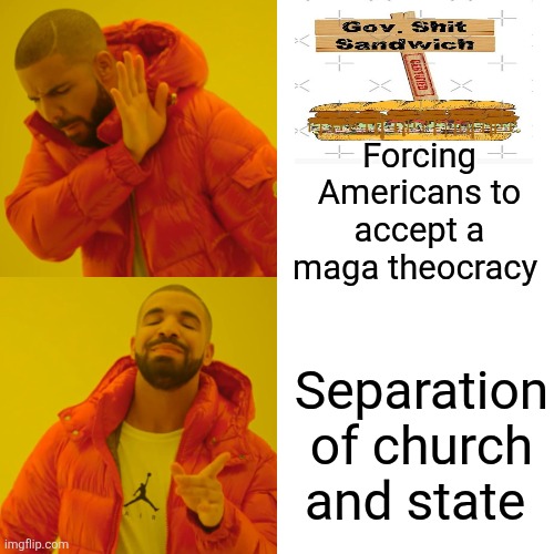 Drake Hotline Bling Meme | Forcing Americans to accept a maga theocracy Separation of church and state | image tagged in memes,drake hotline bling | made w/ Imgflip meme maker