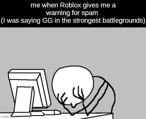 also one of the reasons that the Roblox moderation is full of troglodytes | me when Roblox gives me a warning for spam 
(I was saying GG in the strongest battlegrounds) | image tagged in memes,computer guy facepalm,roblox,moderation system | made w/ Imgflip meme maker