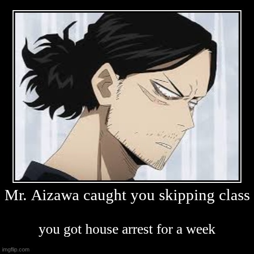 Dadzawa | Mr. Aizawa caught you skipping class | you got house arrest for a week | image tagged in funny,demotivationals | made w/ Imgflip demotivational maker
