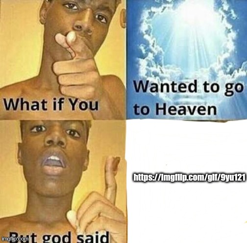 What if you wanted to go to Heaven | https://imgflip.com/gif/9yu121 | image tagged in what if you wanted to go to heaven | made w/ Imgflip meme maker