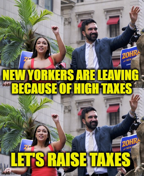 More Leftist Logic | NEW YORKERS ARE LEAVING 
BECAUSE OF HIGH TAXES; LET'S RAISE TAXES | image tagged in leftists | made w/ Imgflip meme maker