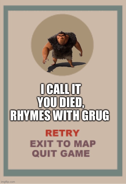 Grug in cuphead | I CALL IT YOU DIED, RHYMES WITH GRUG | image tagged in cuphead boss game over blank | made w/ Imgflip meme maker