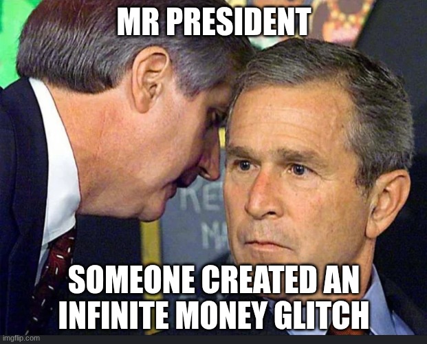 Mr. President there's been an _ | MR PRESIDENT SOMEONE CREATED AN INFINITE MONEY GLITCH | image tagged in mr president there's been an _ | made w/ Imgflip meme maker