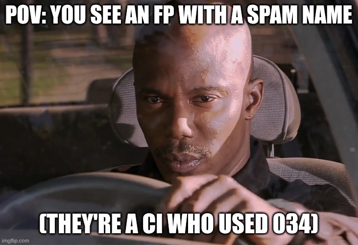 034 is kinda op | POV: YOU SEE AN FP WITH A SPAM NAME; (THEY'RE A CI WHO USED 034) | image tagged in doakes | made w/ Imgflip meme maker