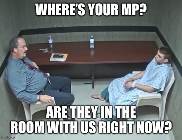 Are they in the room with us right now? | WHERE’S YOUR MP? ARE THEY IN THE ROOM WITH US RIGHT NOW? | image tagged in are they in the room with us right now | made w/ Imgflip meme maker