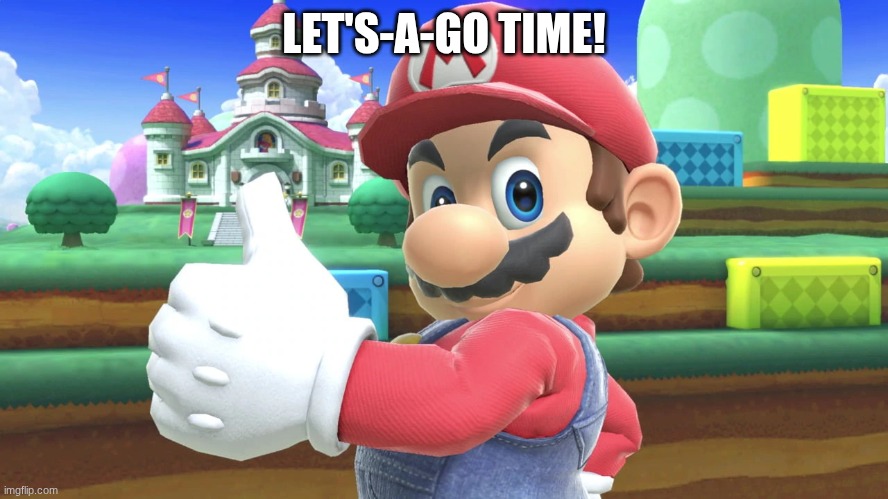 Mario thumbs up | LET'S-A-GO TIME! | image tagged in mario thumbs up | made w/ Imgflip meme maker