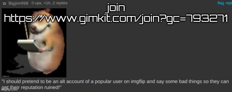 https://www.gimkit.com/join?gc=793271 | join
https://www.gimkit.com/join?gc=793271 | image tagged in guh | made w/ Imgflip meme maker