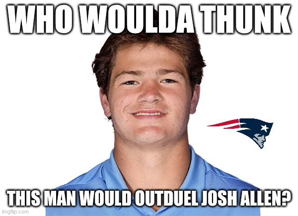 Drake Maye | WHO WOULDA THUNK; THIS MAN WOULD OUTDUEL JOSH ALLEN? | image tagged in drake maye | made w/ Imgflip meme maker