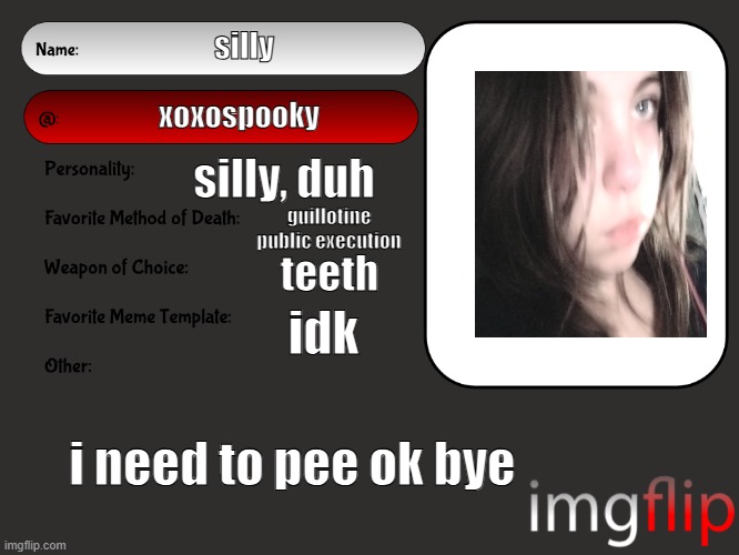 meow | silly; xoxospooky; silly, duh; guillotine public execution; teeth; idk; i need to pee ok bye | image tagged in unofficial msmg user card | made w/ Imgflip meme maker