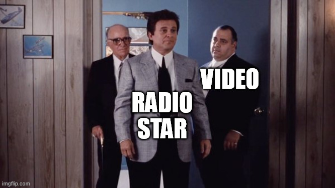 RADIO STAR; VIDEO | image tagged in 80s music,mtv,buggles,new wave,gangsters | made w/ Imgflip meme maker