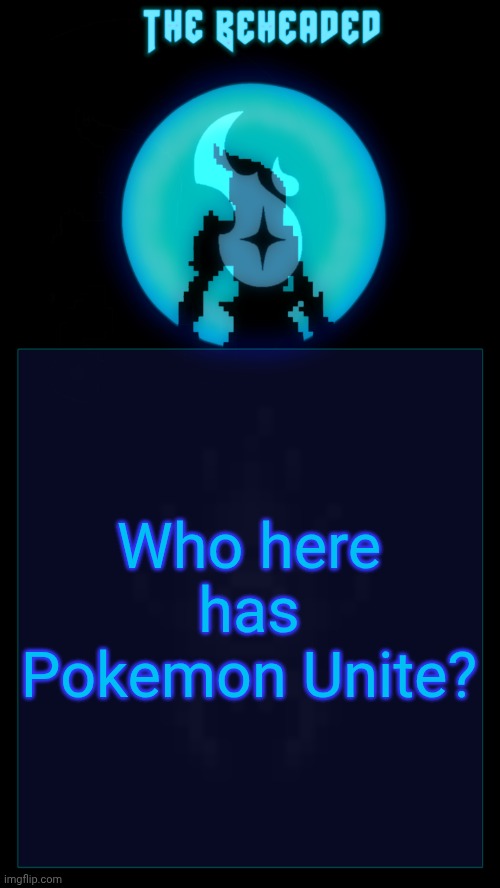 I'm bored and want someone to play with on there. | Who here has Pokemon Unite? | image tagged in coffee's beheaded temp v2 | made w/ Imgflip meme maker