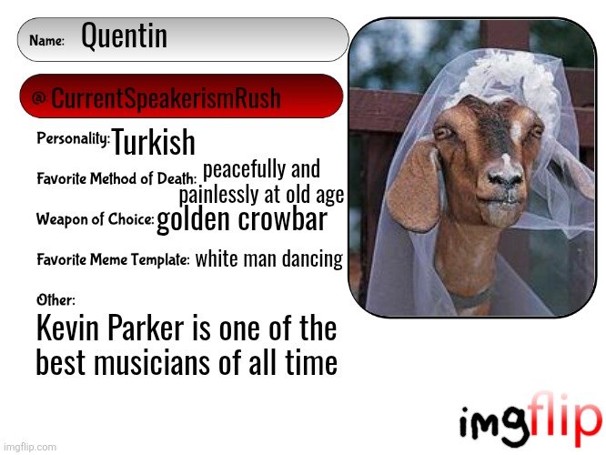Unofficial MSMG USER CARD | Quentin; CurrentSpeakerismRush; Turkish; peacefully and painlessly at old age; golden crowbar; white man dancing; Kevin Parker is one of the
best musicians of all time | image tagged in unofficial msmg user card | made w/ Imgflip meme maker