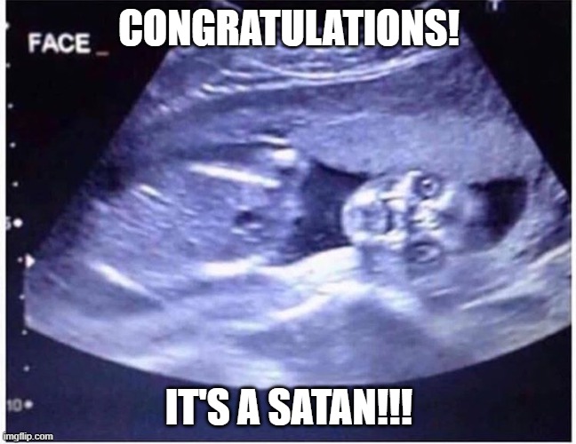 Sonogram | CONGRATULATIONS! IT'S A SATAN!!! | image tagged in cursed image | made w/ Imgflip meme maker