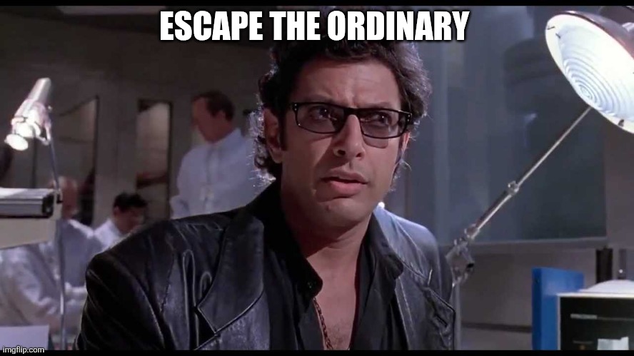 Escape | ESCAPE THE ORDINARY | image tagged in life finds a way,funny memes | made w/ Imgflip meme maker