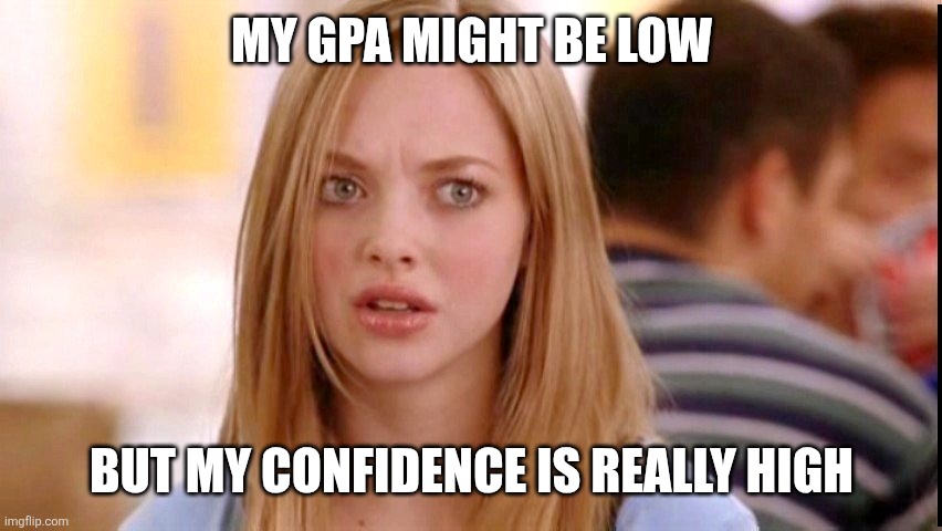 Confidence | MY GPA MIGHT BE LOW; BUT MY CONFIDENCE IS REALLY HIGH | image tagged in dumb blonde,funny memes | made w/ Imgflip meme maker