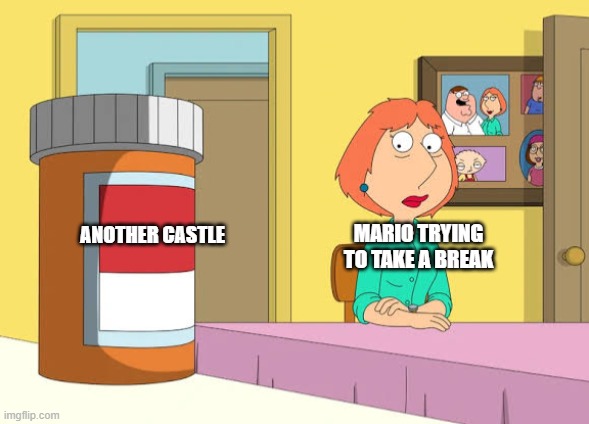 Mama mia! | ANOTHER CASTLE; MARIO TRYING TO TAKE A BREAK | image tagged in mario,nintendo | made w/ Imgflip meme maker