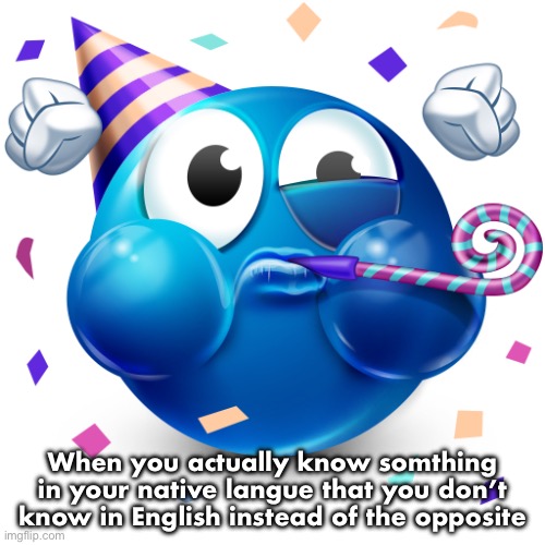 Celebrating Emoji | When you actually know somthing in your native langue that you don’t know in English instead of the opposite | image tagged in celebrating emoji | made w/ Imgflip meme maker