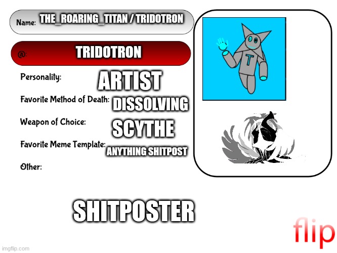 Unofficial MSMG USER CARD | THE_ROARING_TITAN / TRIDOTRON; TRIDOTRON; ARTIST; DISSOLVING; SCYTHE; ANYTHING SHITPOST; SHITPOSTER | image tagged in unofficial msmg user card | made w/ Imgflip meme maker
