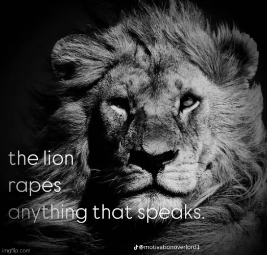 The lion raps anything that speaks | image tagged in the lion raps anything that speaks | made w/ Imgflip meme maker
