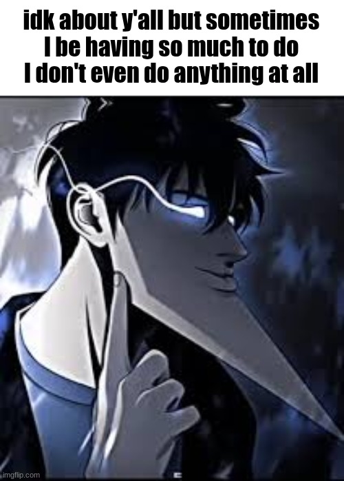 super mew | idk about y'all but sometimes I be having so much to do I don't even do anything at all | image tagged in super mew | made w/ Imgflip meme maker