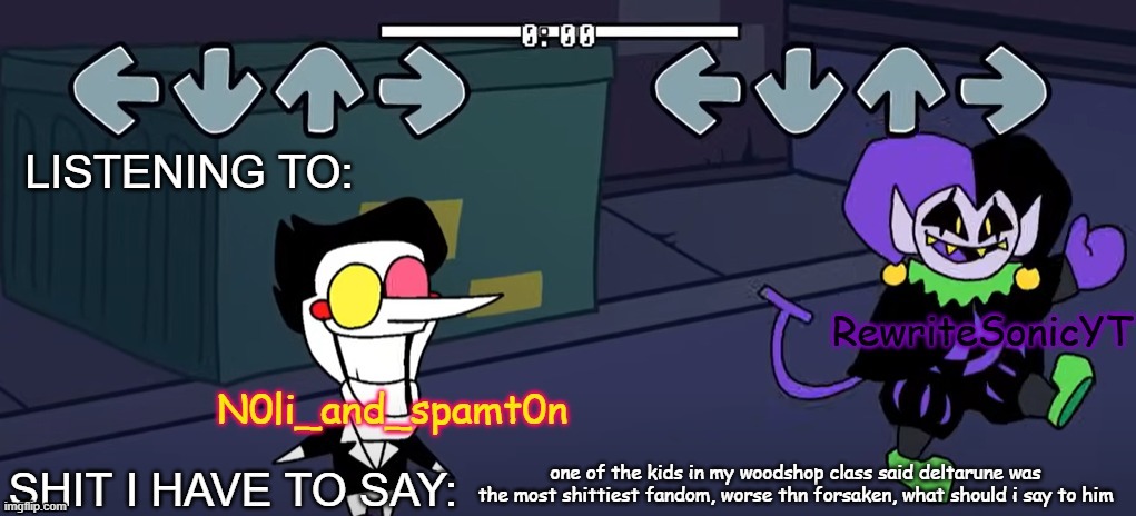 rewrite and noil_spamton annoucement temp | one of the kids in my woodshop class said deltarune was the most shittiest fandom, worse thn forsaken, what should i say to him | image tagged in rewrite and noil_spamton annoucement temp | made w/ Imgflip meme maker