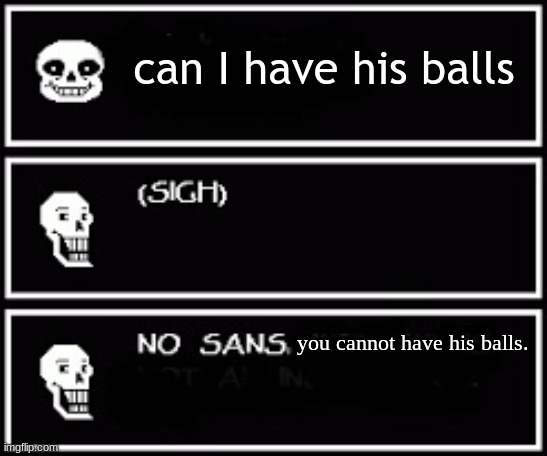 Sans and Papyrus | can I have his balls you cannot have his balls. | image tagged in sans and papyrus | made w/ Imgflip meme maker