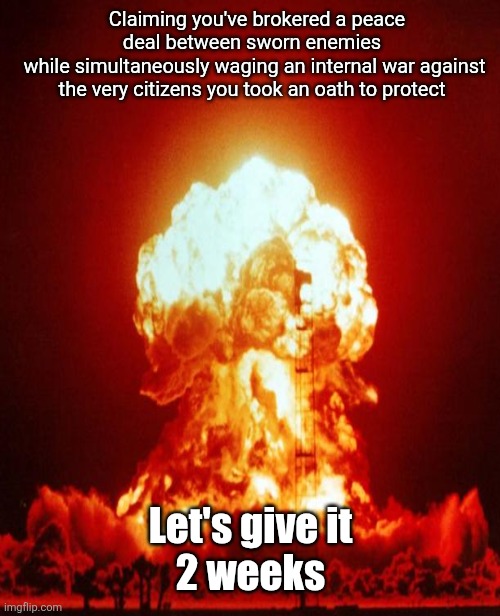 Chaos, the peacemaker. | Claiming you've brokered a peace deal between sworn enemies 
while simultaneously waging an internal war against the very citizens you took an oath to protect; Let's give it 
2 weeks | image tagged in trump,chaos,maga,peace,government invasion of cities | made w/ Imgflip meme maker