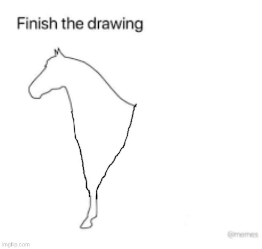 Finish the drawing | image tagged in finish the drawing | made w/ Imgflip meme maker