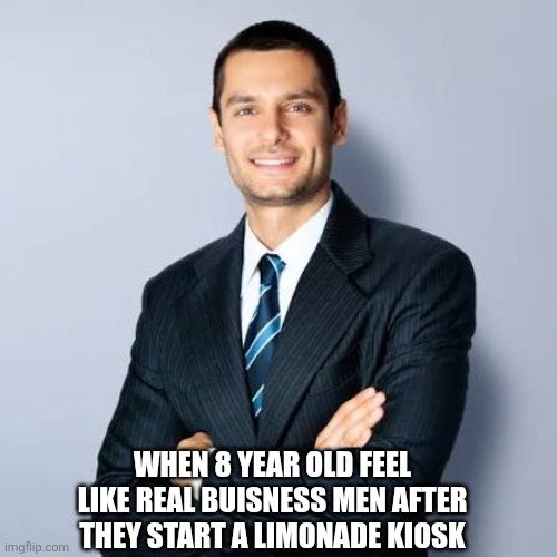 Please i need some upvotes to get some points. I dont understand how People still think it costs money to leave a like | WHEN 8 YEAR OLD FEEL LIKE REAL BUISNESS MEN AFTER THEY START A LIMONADE KIOSK | image tagged in person | made w/ Imgflip meme maker